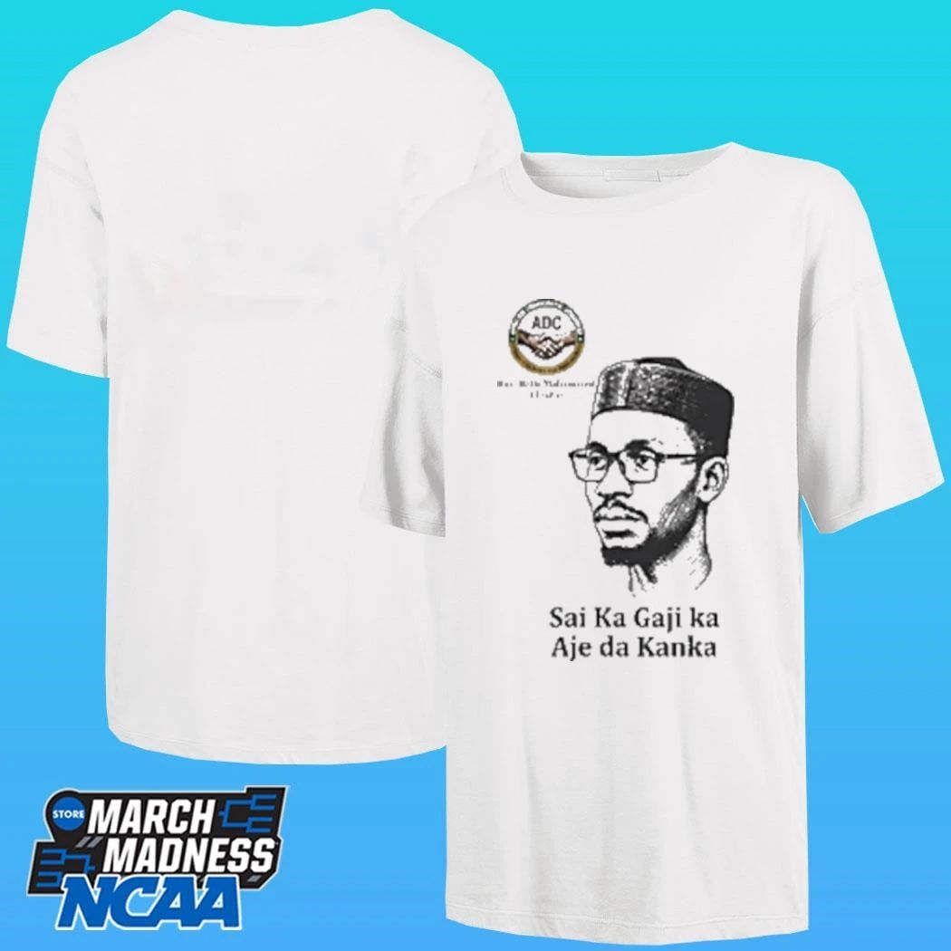 Hon Bello Muhammed El Rufai Sai Ka Gaji Ka Aje Da Kanka Shirt