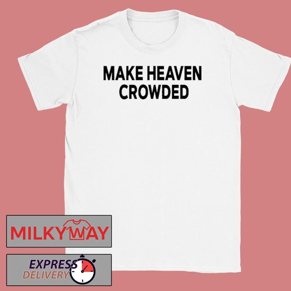 Make Heaven Crowded Charlie Kirk shirt