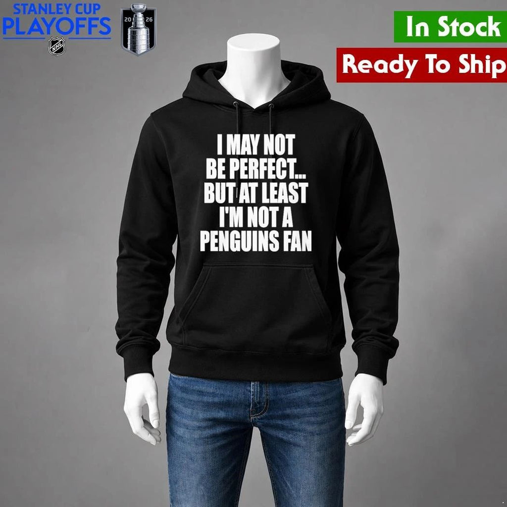 I May Not Be Perfect But At Least I’m Not A Penguins Fan Shirt