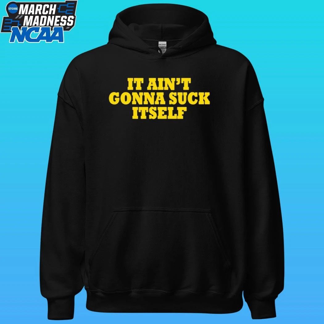 It Ain’t Gonna Suck Itself Shirt