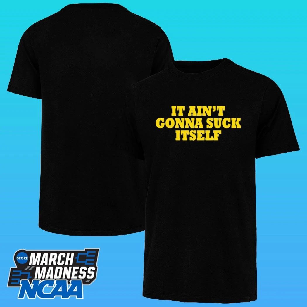 It Ain’t Gonna Suck Itself Shirt